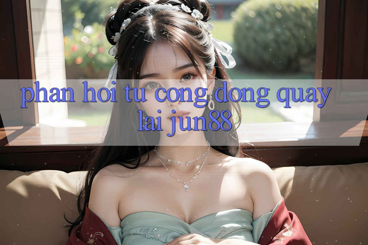 Phản hồi từ cộng đồng quay lại Jun88 Phản hồi từ cộng đồng quay lại Jun88