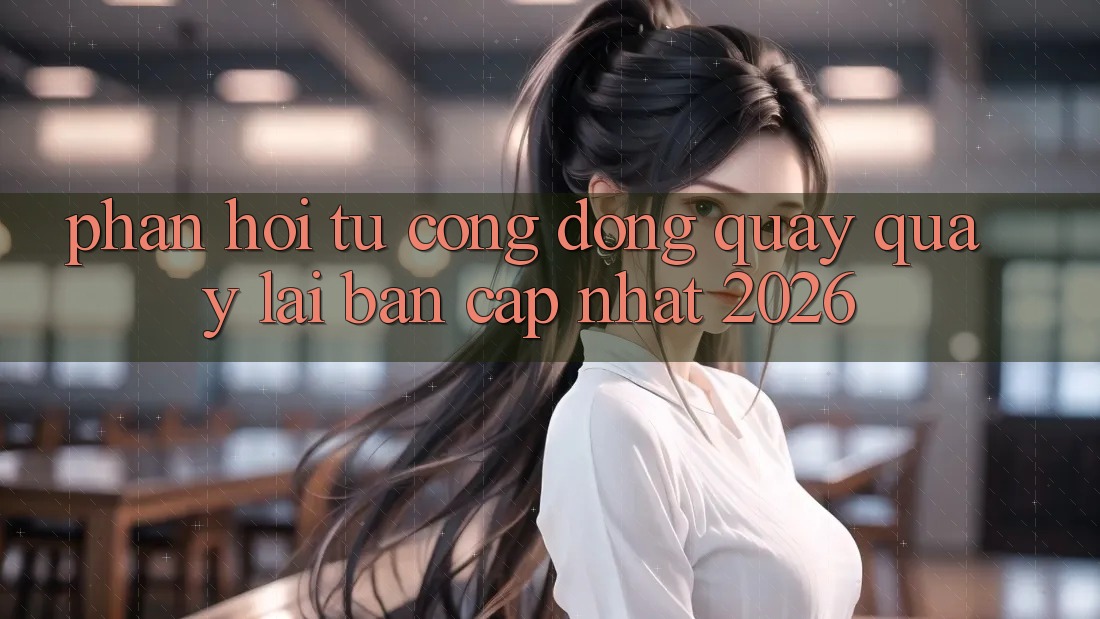 Phản hồi từ cộng đồng quay quay lại bản cập nhật 2026 Phản hồi từ cộng đồng quay quay lại bản cập nhật 2026