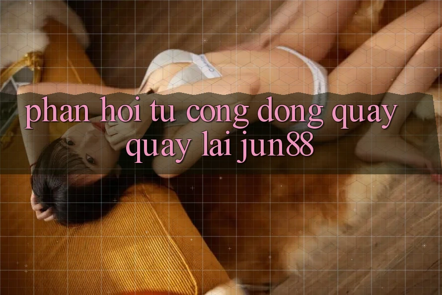 Phản hồi từ cộng đồng quay quay lại jun88 Phản hồi từ cộng đồng quay quay lại jun88