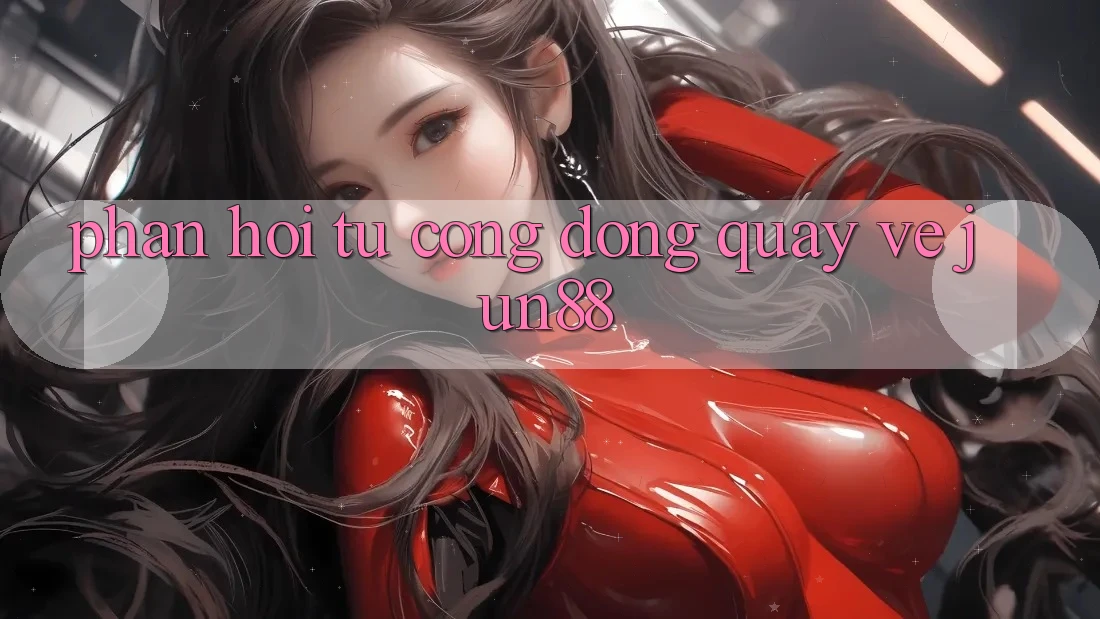 Phản hồi từ cộng đồng quay về jun88 Phản hồi từ cộng đồng quay về jun88