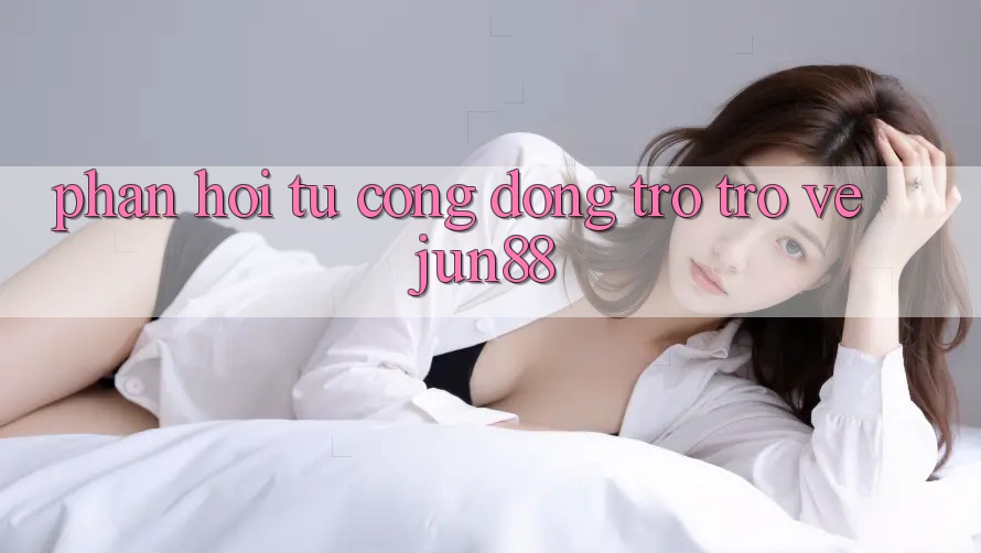 Phản hồi từ cộng đồng trở trở về jun88