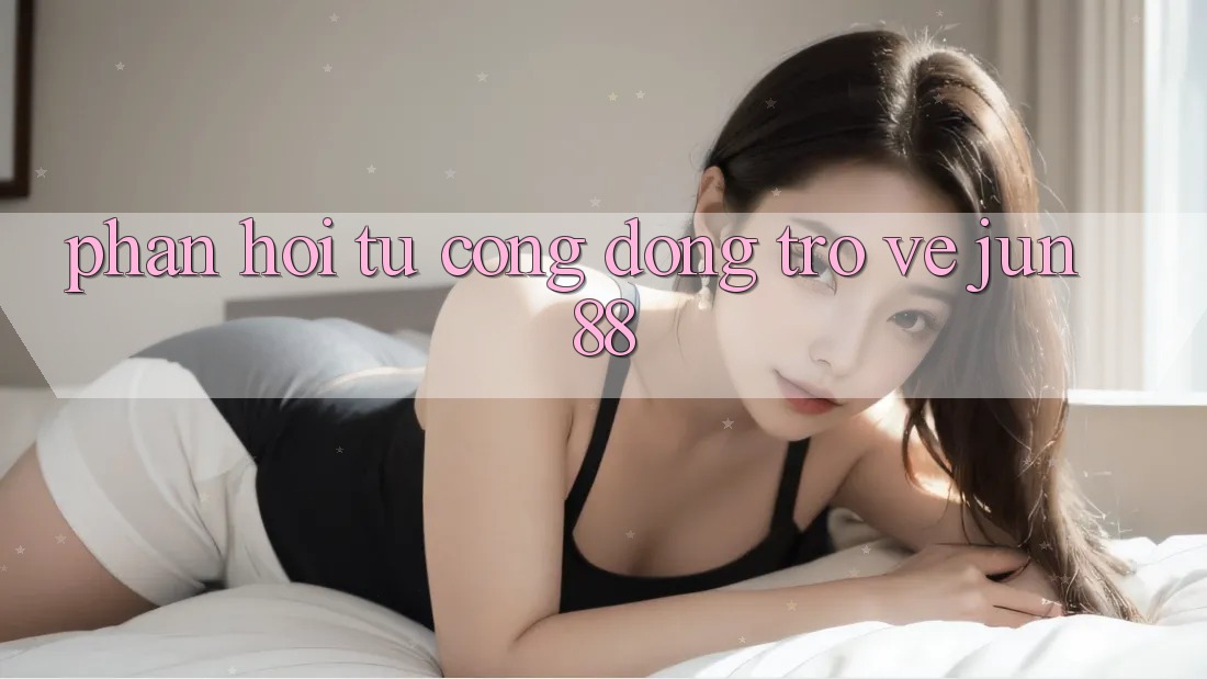 Phản hồi từ cộng đồng trở về Jun88 Phản hồi từ cộng đồng trở về Jun88