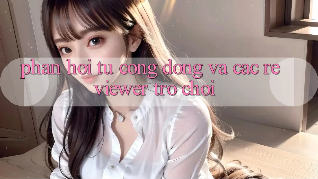 Phản hồi từ cộng đồng và các reviewer trò chơi Phản hồi từ cộng đồng và các reviewer trò chơi