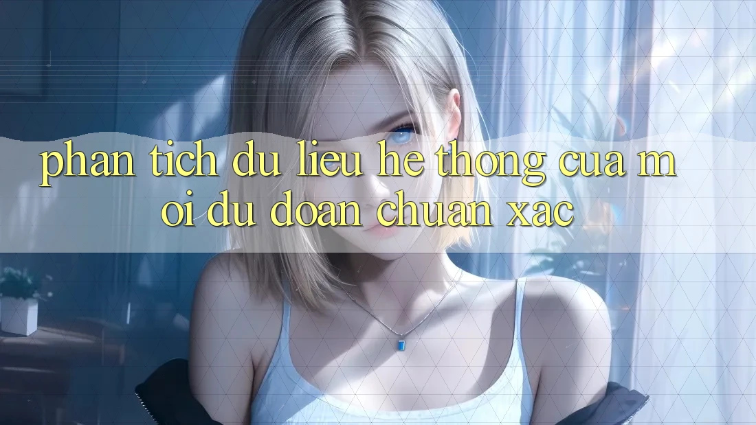 Phân Tích Dữ Liệu: Hệ thống Của Mọi Dự Đoán Chuẩn Xác Phân Tích Dữ Liệu: Hệ thống Của Mọi Dự Đoán Chuẩn Xác