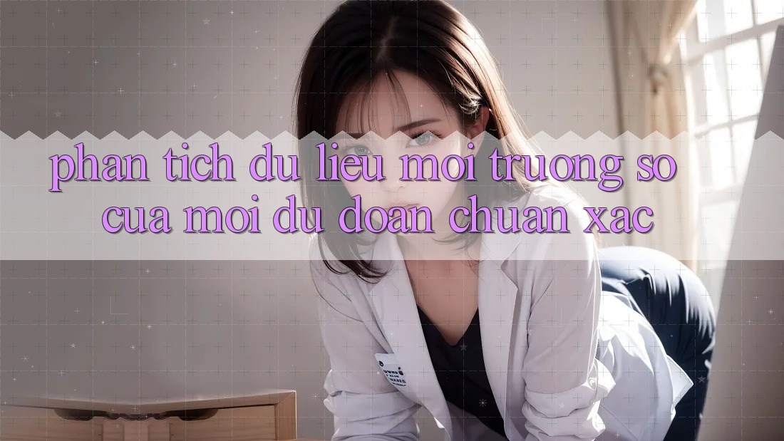 Phân Tích Dữ Liệu: Môi trường số Của Mọi Dự Đoán Chuẩn Xác