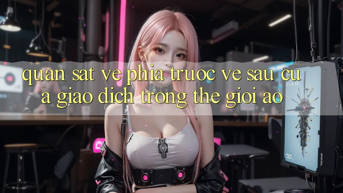 Quan sát Về Phía Trước: Về sau Của Giao dịch Trong Thế Giới Ảo Quan sát Về Phía Trước: Về sau Của Giao dịch Trong Thế Giới Ảo