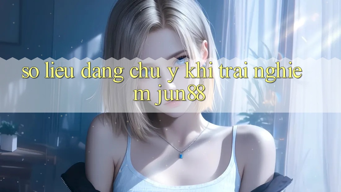 Số liệu đáng chú ý khi trải nghiệm jun88