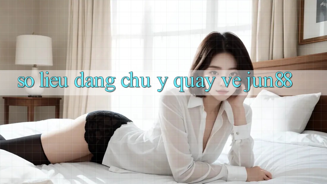 Số liệu đáng chú ý quay về Jun88