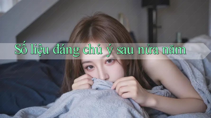 Số liệu đáng chú ý sau nửa năm Số liệu đáng chú ý sau nửa năm