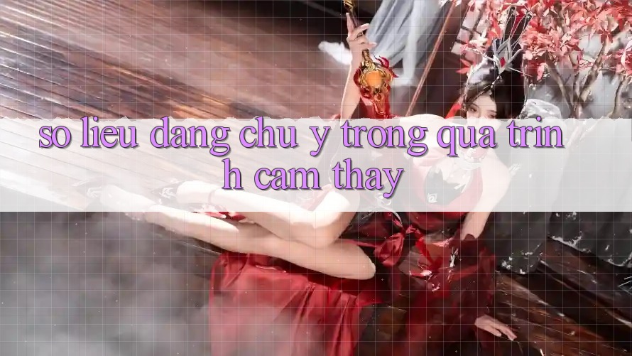 Số liệu đáng chú ý trong quá trình cảm thấy