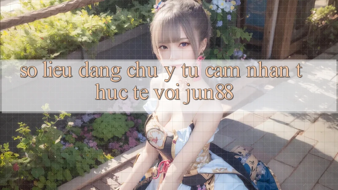 Số liệu đáng chú ý từ cảm nhận thực tế với jun88 Số liệu đáng chú ý từ cảm nhận thực tế với jun88