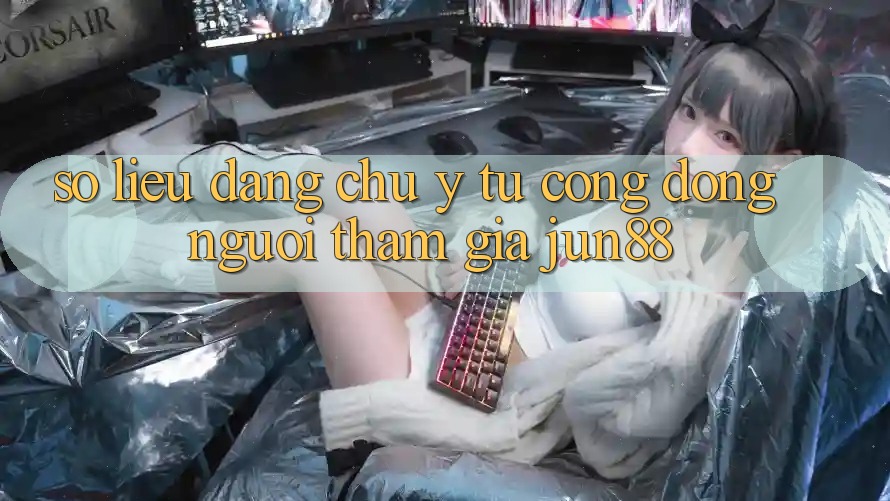Số liệu đáng chú ý từ cộng đồng người tham gia jun88