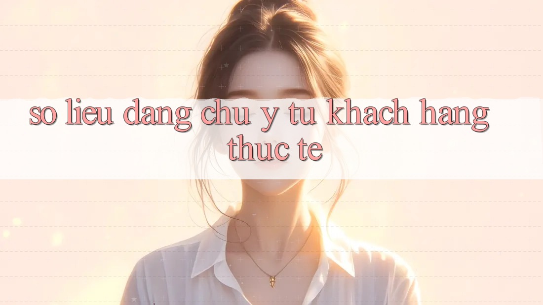 Số liệu đáng chú ý từ khách hàng thực tế Số liệu đáng chú ý từ khách hàng thực tế