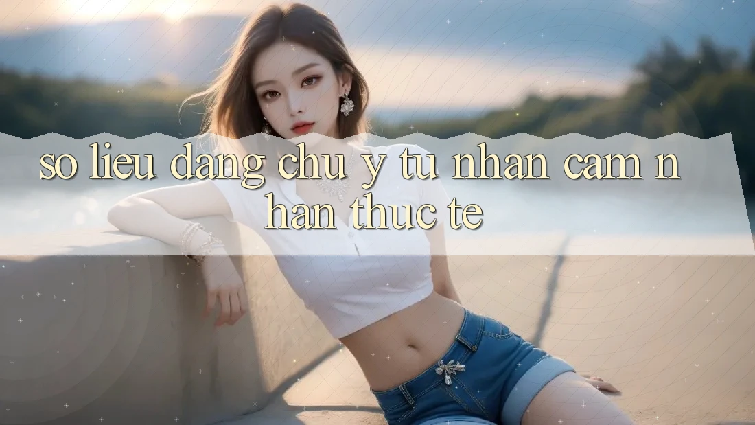 Số liệu đáng chú ý từ nhận cảm nhận thực tế
