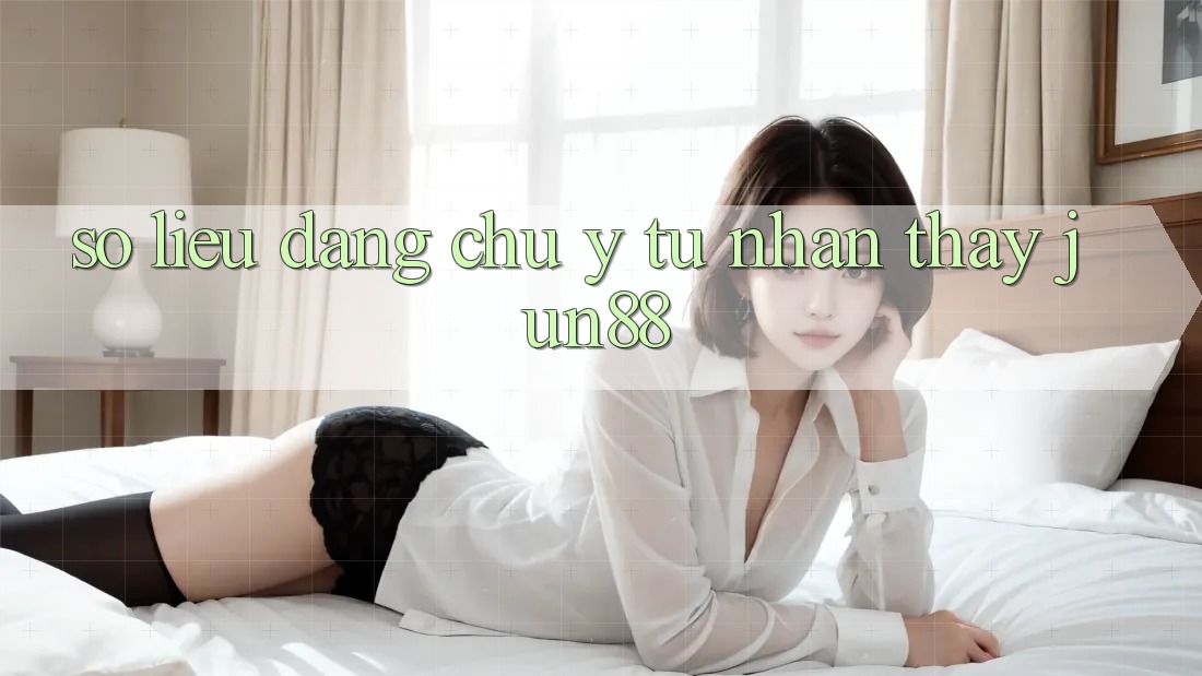 Số liệu đáng chú ý từ nhận thấy jun88 Số liệu đáng chú ý từ nhận thấy jun88