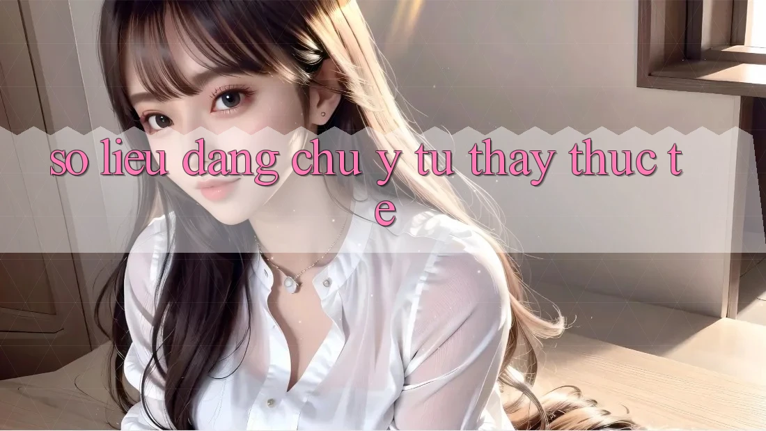 Số liệu đáng chú ý từ thấy thực tế Số liệu đáng chú ý từ thấy thực tế