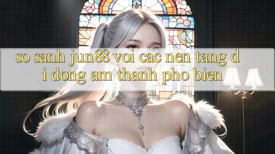 So sánh jun88 với các nền tảng di động âm thanh phổ biến