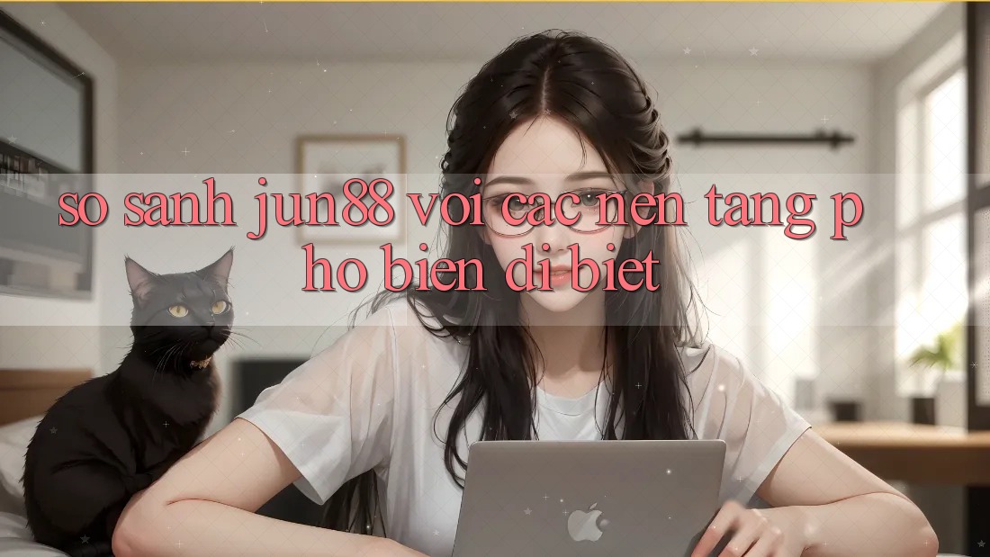 So sánh jun88 với các nền tảng phổ biến dị biệt So sánh jun88 với các nền tảng phổ biến dị biệt