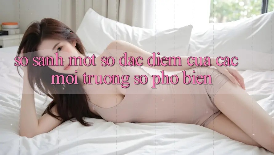 So Sánh Một Số Đặc Điểm Của Các Môi trường số Phổ Biến So Sánh Một Số Đặc Điểm Của Các Môi trường số Phổ Biến