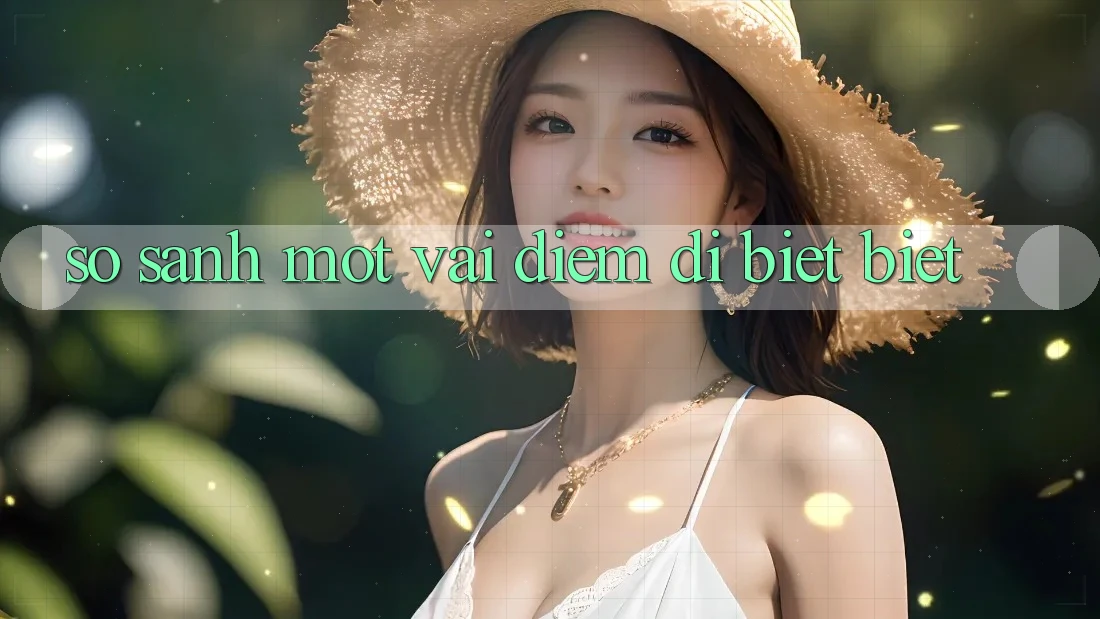 So Sánh Một Vài Điểm Dị biệt Biệt So Sánh Một Vài Điểm Dị biệt Biệt