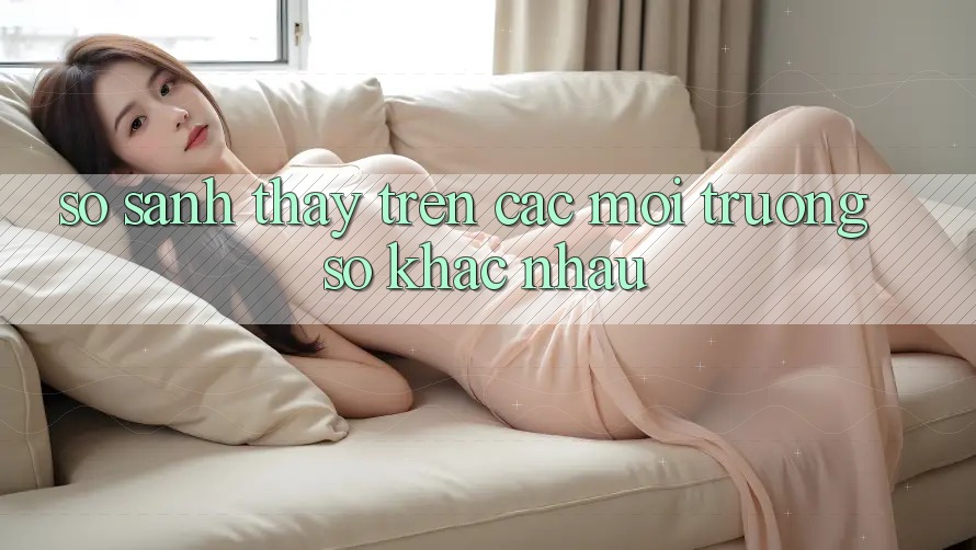 So sánh thấy trên các môi trường số khác nhau So sánh thấy trên các môi trường số khác nhau