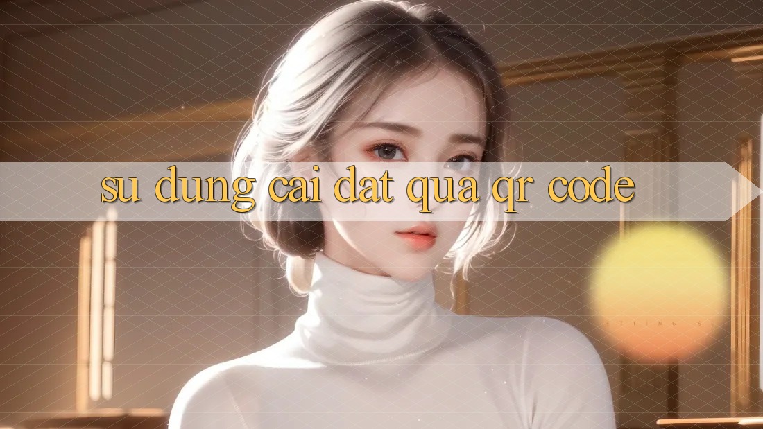 Sử dụng cài đặt qua QR code Sử dụng cài đặt qua QR code