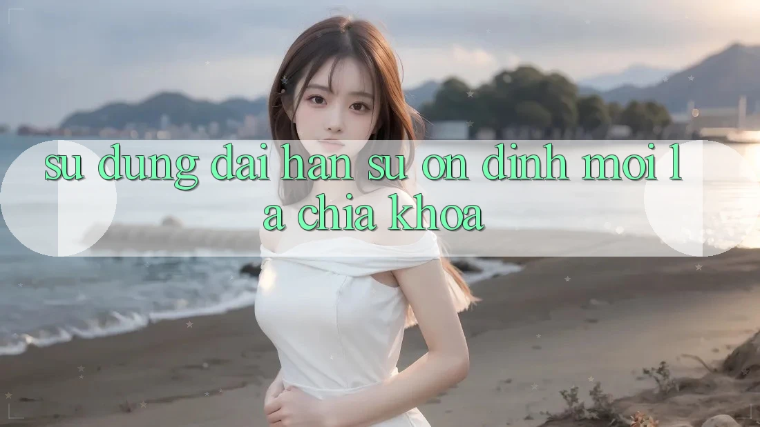 Sử dụng dài hạn: Sự ổn định mới là chìa khóa Sử dụng dài hạn: Sự ổn định mới là chìa khóa