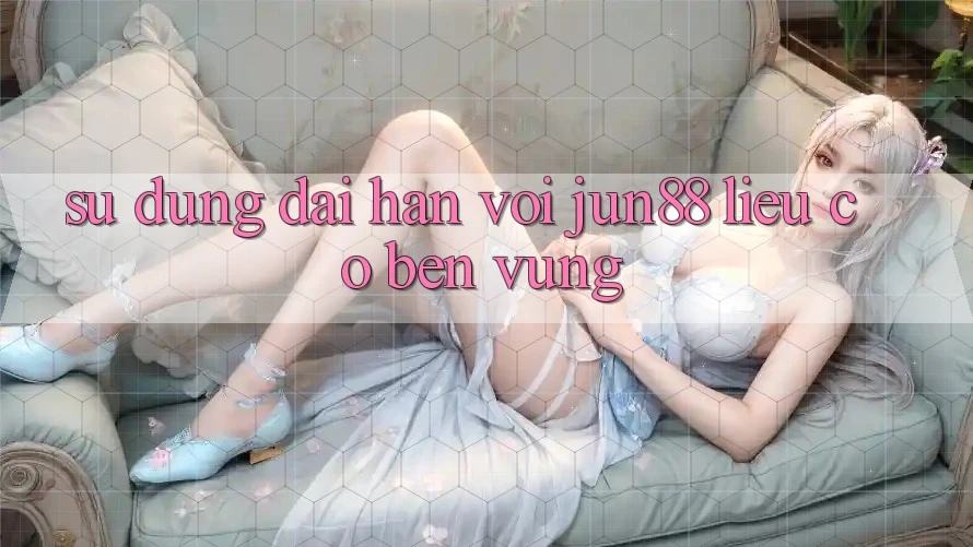 Sử dụng dài hạn với jun88 – liệu có bền vững? Sử dụng dài hạn với jun88 – liệu có bền vững?