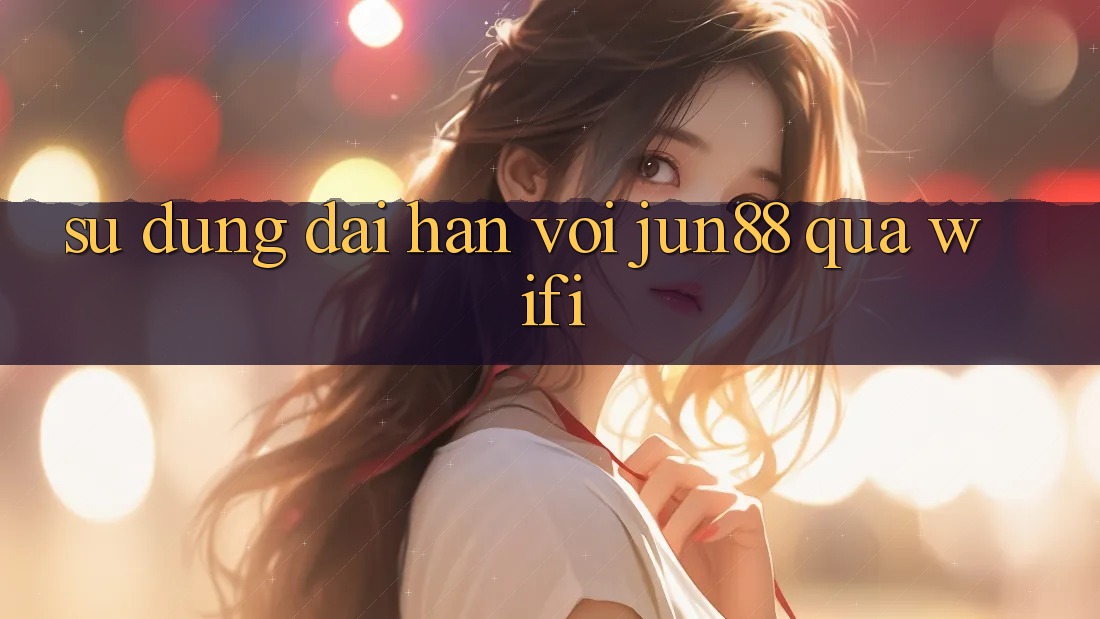 Sử dụng dài hạn với jun88 qua wifi Sử dụng dài hạn với jun88 qua wifi