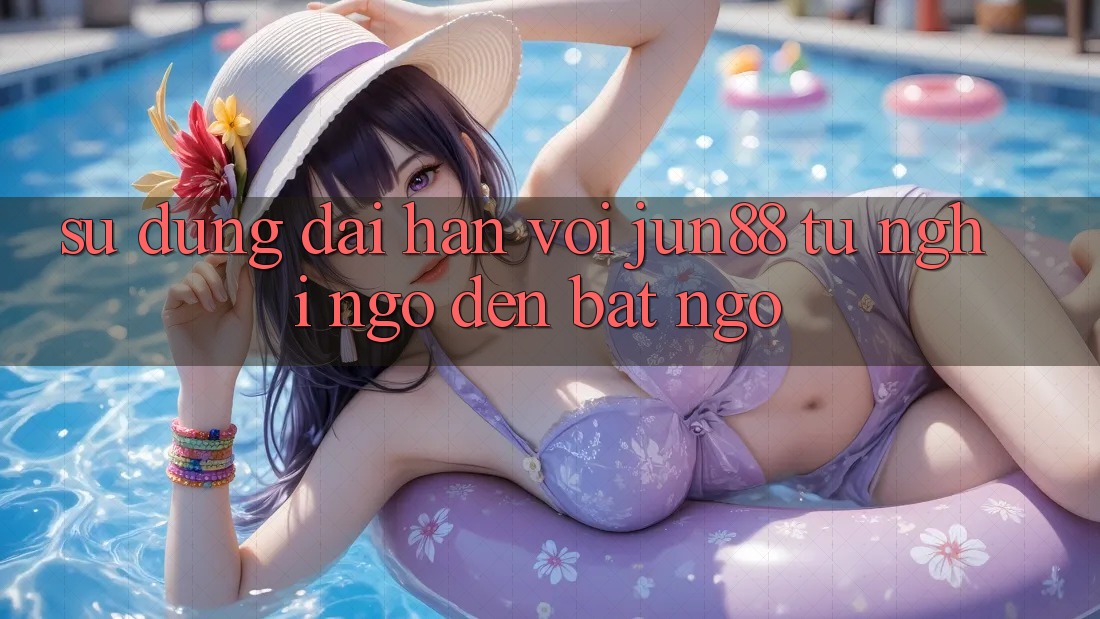 Sử dụng dài hạn với Jun88 - từ nghi ngờ đến bất ngờ Sử dụng dài hạn với Jun88 - từ nghi ngờ đến bất ngờ