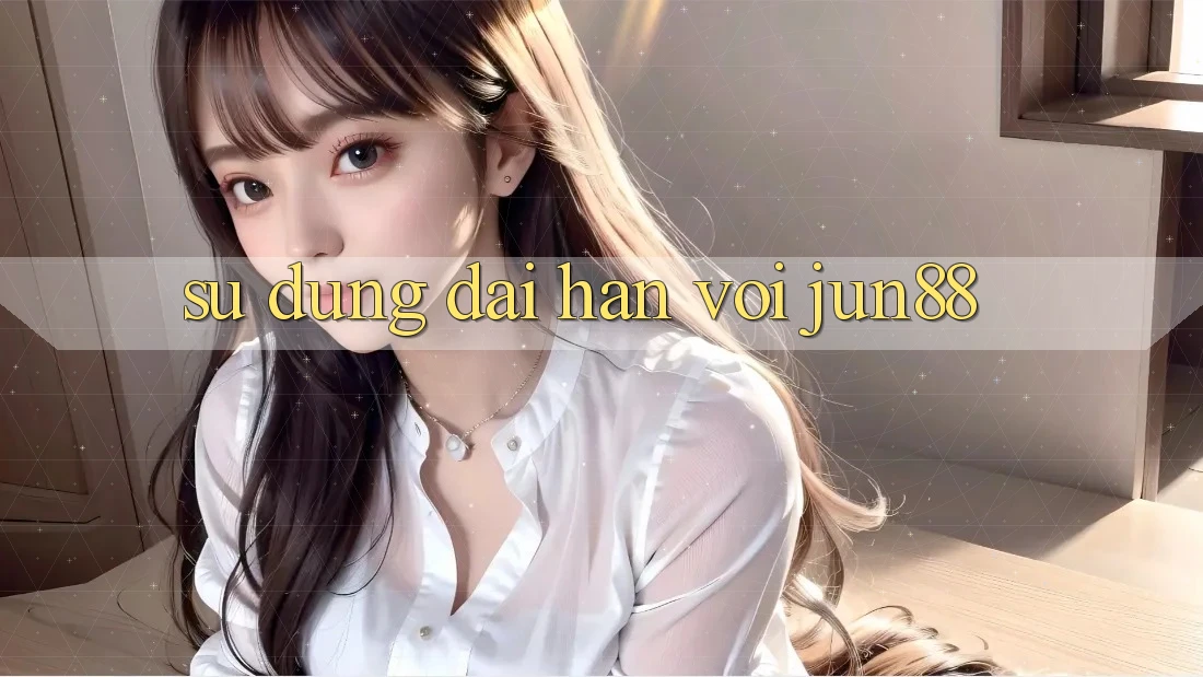 Sử dụng dài hạn với Jun88 Sử dụng dài hạn với Jun88