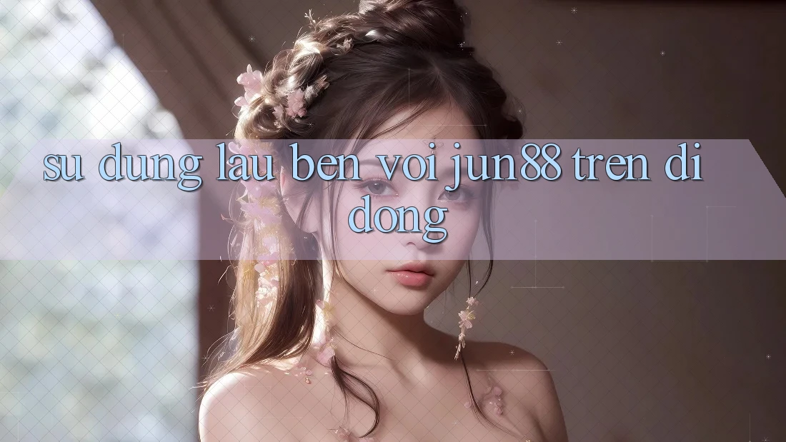 Sử dụng lâu bền với jun88 trên di động Sử dụng lâu bền với jun88 trên di động