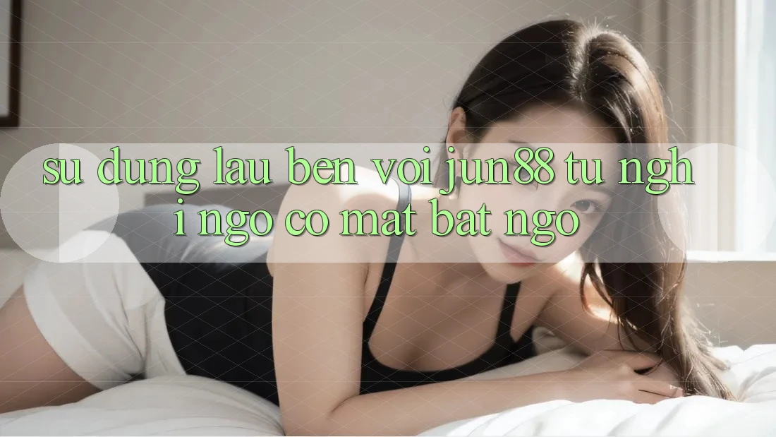 Sử dụng lâu bền với Jun88 - từ nghi ngờ có mặt bất ngờ