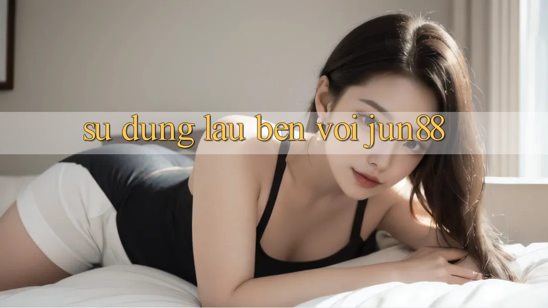 Sử dụng lâu bền với jun88 Sử dụng lâu bền với jun88