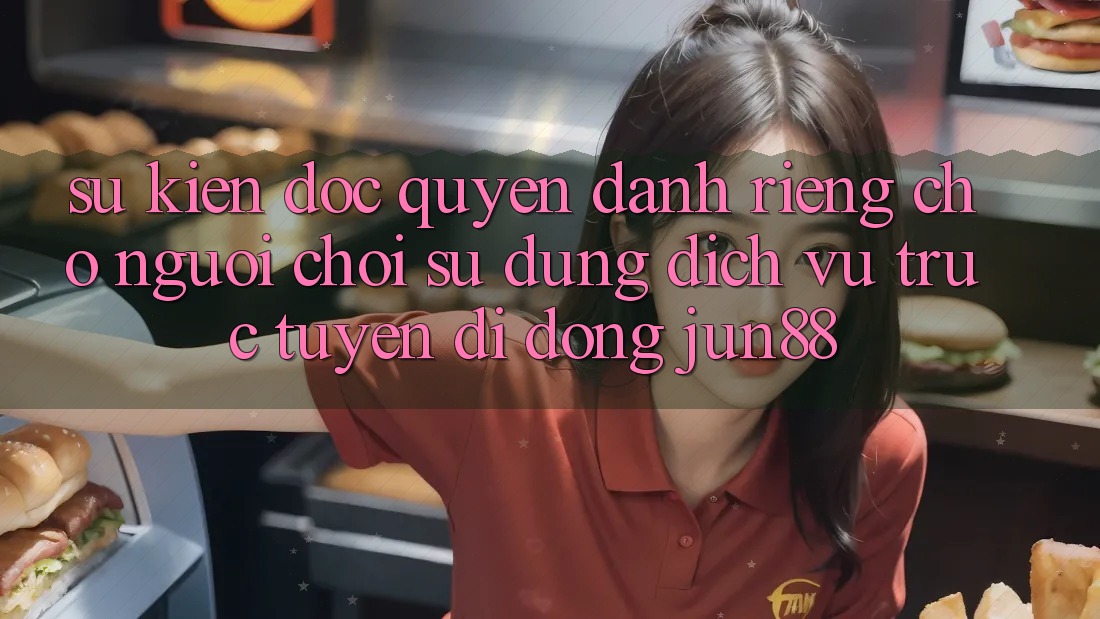 Sự kiện Độc Quyền Dành Riêng Cho Người Chơi Sử Dụng Dịch vụ trực tuyến di động Jun88 Sự kiện Độc Quyền Dành Riêng Cho Người Chơi Sử Dụng Dịch vụ trực tuyến di động Jun88