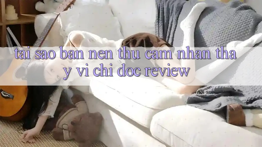 Tại sao bạn nên thử cảm nhận thay vì chỉ đọc review?