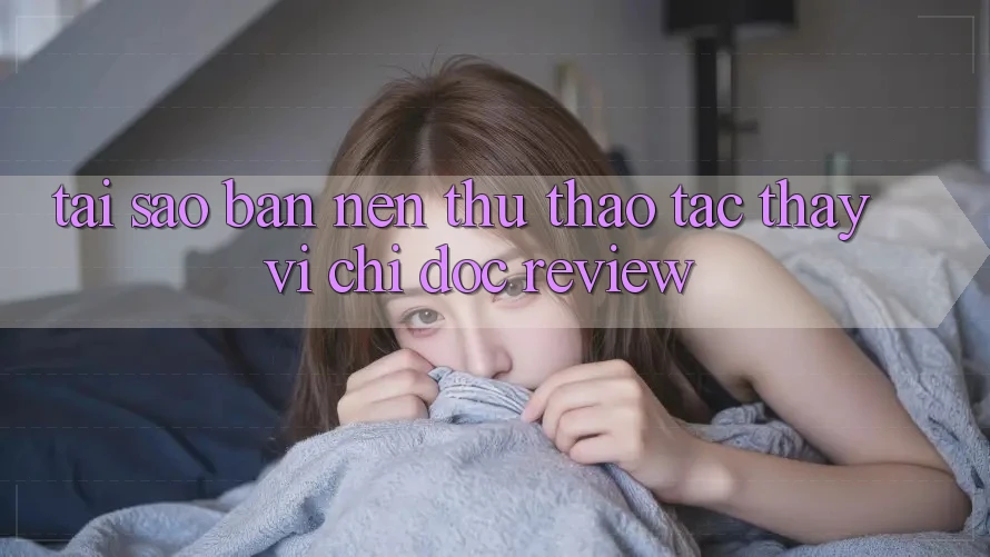 Tại sao bạn nên thử thao tác thay vì chỉ đọc review? Tại sao bạn nên thử thao tác thay vì chỉ đọc review?