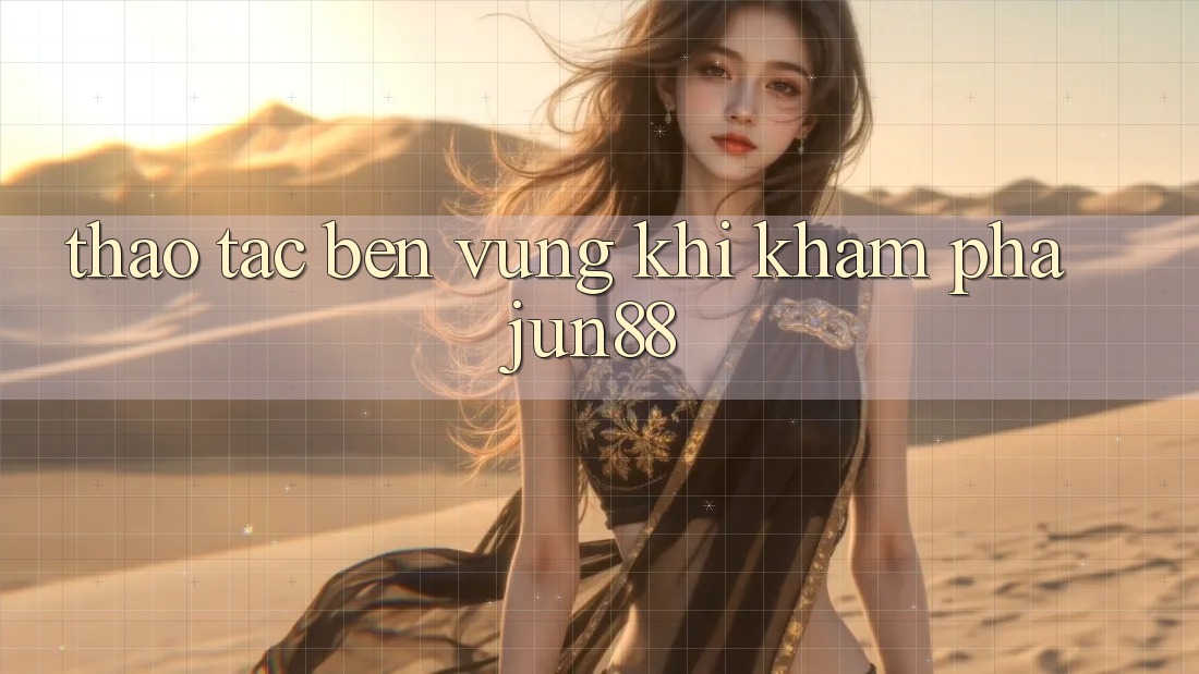 Thao tác bền vững khi khám phá jun88 Thao tác bền vững khi khám phá jun88