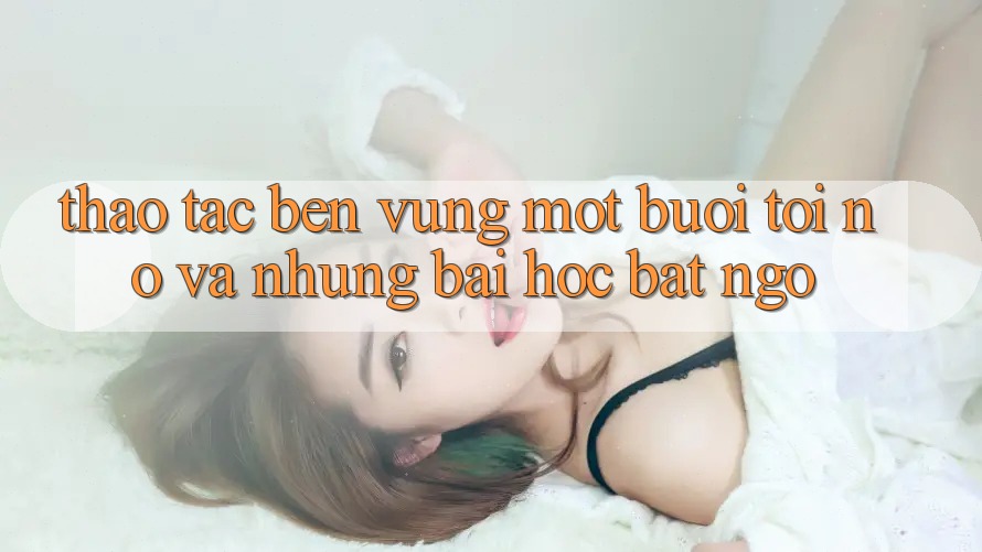 Thao tác bền vững — Một buổi tối nọ và những bài học bất ngờ Thao tác bền vững — Một buổi tối nọ và những bài học bất ngờ