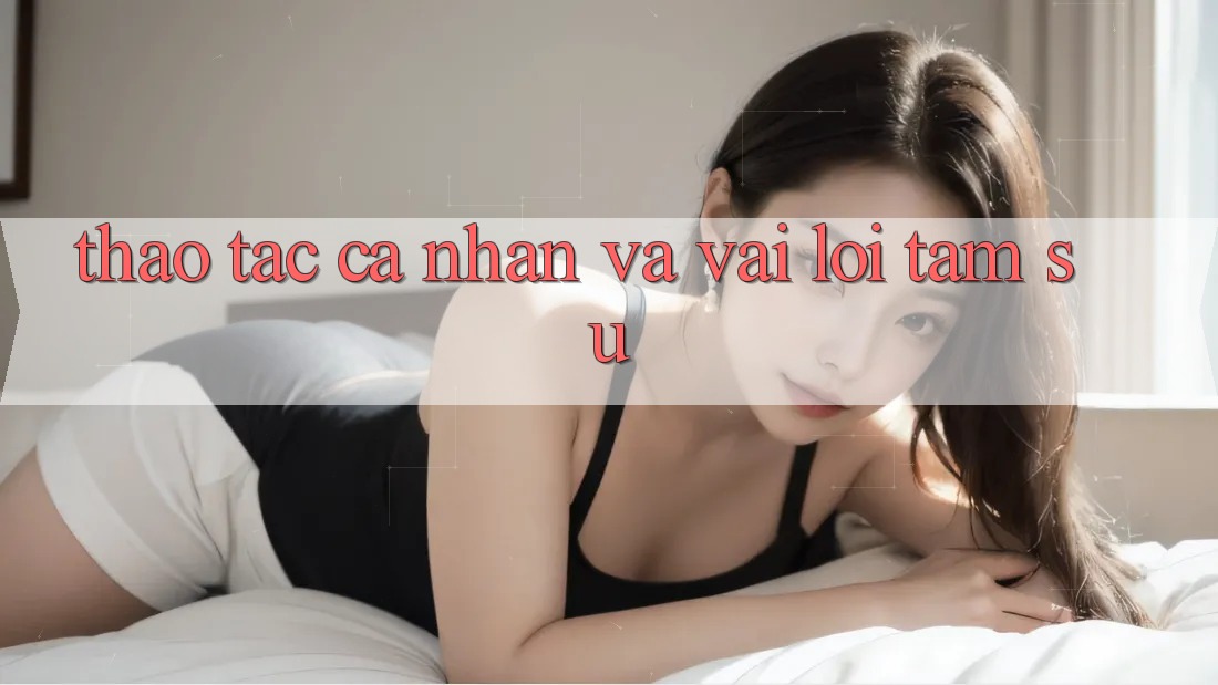 Thao tác Cá Nhân và Vài Lời Tâm Sự Thao tác Cá Nhân và Vài Lời Tâm Sự