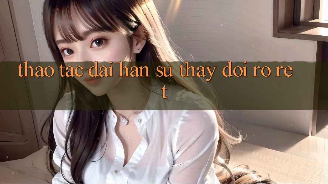 Thao tác dài hạn: sự thay đổi rõ rệt