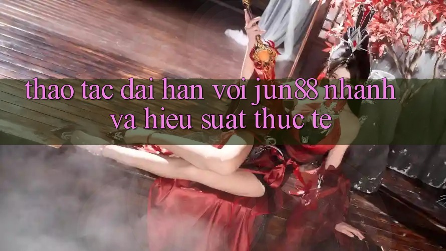 Thao tác dài hạn với jun88 — nhanh và hiệu suất thực tế Thao tác dài hạn với jun88 — nhanh và hiệu suất thực tế
