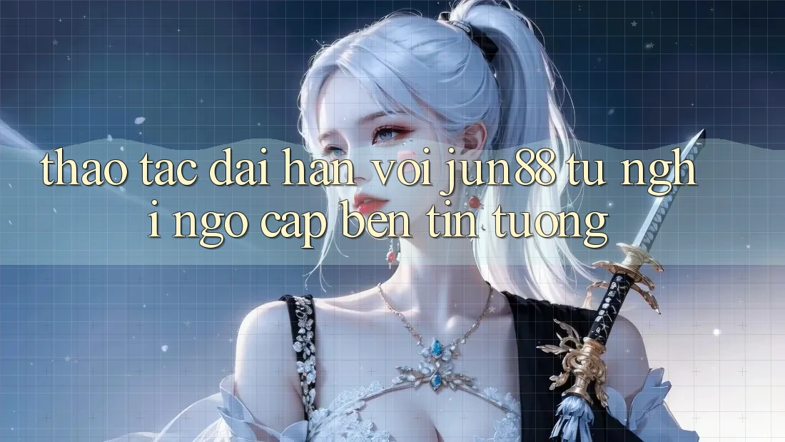 Thao tác dài hạn với jun88: từ nghi ngờ cập bến tin tưởng Thao tác dài hạn với jun88: từ nghi ngờ cập bến tin tưởng