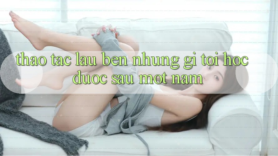 Thao tác lâu bền: Những gì tôi học được sau một năm