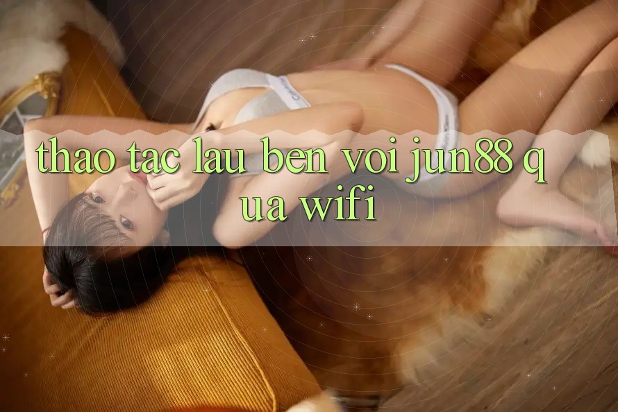 Thao tác lâu bền với jun88 qua wifi