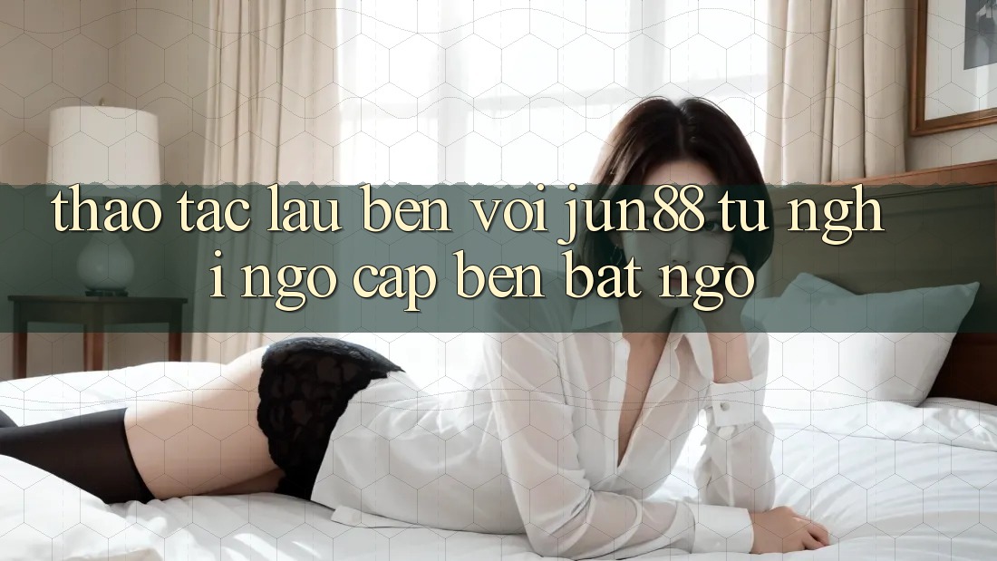 Thao tác lâu bền với Jun88 - từ nghi ngờ cập bến bất ngờ Thao tác lâu bền với Jun88 - từ nghi ngờ cập bến bất ngờ