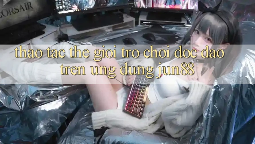 Thao tác Thế Giới Trò Chơi Độc Đáo Trên Ứng dụng Jun88 Thao tác Thế Giới Trò Chơi Độc Đáo Trên Ứng dụng Jun88