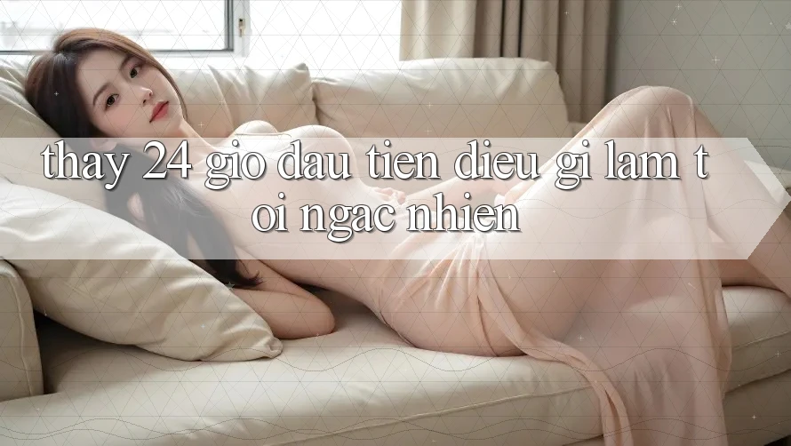 Thấy 24 giờ đầu tiên: điều gì làm tôi ngạc nhiên? Thấy 24 giờ đầu tiên: điều gì làm tôi ngạc nhiên?