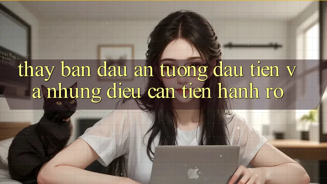 Thấy ban đầu: Ấn tượng đầu tiên và những điều cần tiến hành rõ Thấy ban đầu: Ấn tượng đầu tiên và những điều cần tiến hành rõ