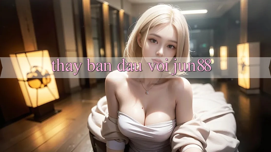 Thấy ban đầu với jun88 Thấy ban đầu với jun88